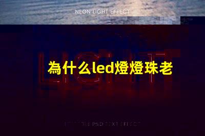 為什么led燈燈珠老是壞 為什么led燈關了之后還有弱光